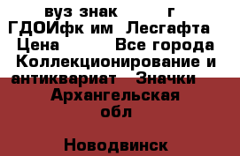 1.1) вуз знак : 1976 г - ГДОИфк им. Лесгафта › Цена ­ 249 - Все города Коллекционирование и антиквариат » Значки   . Архангельская обл.,Новодвинск г.